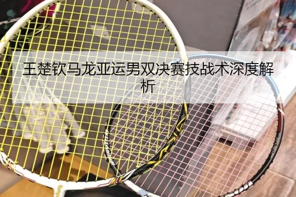 王楚钦马龙亚运男双决赛技战术深度解析